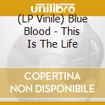 (LP Vinile) Blue Blood - This Is The Life vinile