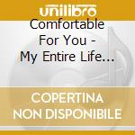 Comfortable For You - My Entire Life Is A Lie cd