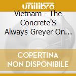 Vietnam - The Concrete'S Always Greyer On The Other Side Of The Street cd