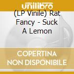 (LP Vinile) Rat Fancy - Suck A Lemon lp vinile di Rat Fancy