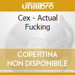 Cex - Actual Fucking cd musicale di Cex