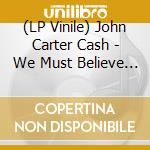 (LP Vinile) John Carter Cash - We Must Believe In Magic (2 Lp) lp vinile di John Carter Cash