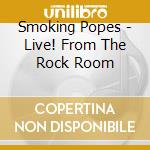 Smoking Popes - Live! From The Rock Room cd musicale di Smoking Popes