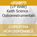 (LP Vinile) Keith Science - Outsanestrumentals lp vinile di Keith Science