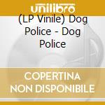 (LP Vinile) Dog Police - Dog Police vinile