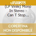 (LP Vinile) Mono In Stereo - Can T Stop The Bleeding lp vinile