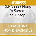 (LP Vinile) Mono In Stereo - Can T Stop The Bleeding vinile