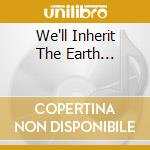 We'll Inherit The Earth... cd musicale