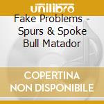 Fake Problems - Spurs & Spoke Bull Matador cd musicale di Fake Problems