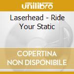 Laserhead - Ride Your Static cd