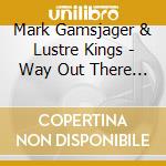 Mark Gamsjager & Lustre Kings - Way Out There (Digpack) cd