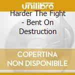 Harder The Fight - Bent On Destruction cd