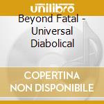 Beyond Fatal - Universal Diabolical cd