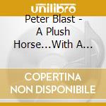 Peter Blast - A Plush Horse...With A Monkey On A String cd musicale di Peter Blast