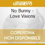 No Bunny - Love Visions cd