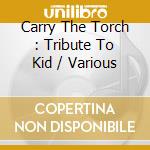 Carry The Torch : Tribute To Kid / Various cd