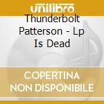 Thunderbolt Patterson - Lp Is Dead cd musicale di Thunderbolt Patterson