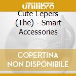 Cute Lepers (The) - Smart Accessories cd musicale di Cute Lepers (The)