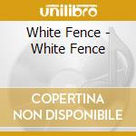 White Fence - White Fence cd musicale di Fence White