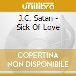 J.C. Satan - Sick Of Love cd musicale di J.C. Satan