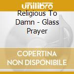 Religious To Damn - Glass Prayer cd