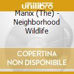 Manix (The) - Neighborhood Wildlife cd musicale di Manix (The)