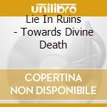 Lie In Ruins - Towards Divine Death