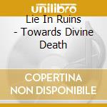 Lie In Ruins - Towards Divine Death cd