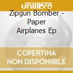 Zipgun Bomber - Paper Airplanes Ep cd