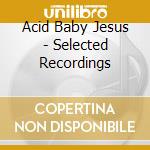 Acid Baby Jesus - Selected Recordings cd