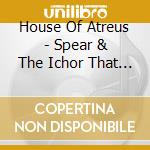 House Of Atreus - Spear & The Ichor That Follows cd musicale di House Of Atreus