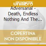 Adversarial - Death, Endless Nothing And The Black Knife Of Nihilism cd musicale di Adversarial