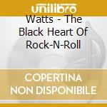 Watts - The Black Heart Of Rock-N-Roll cd musicale di Watts