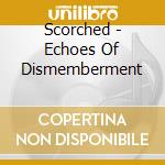 Scorched - Echoes Of Dismemberment cd