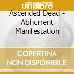 Ascended Dead - Abhorrent Manifestation cd musicale di Ascended Dead