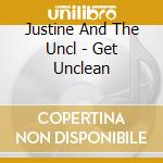 Justine And The Uncl - Get Unclean cd musicale di Justine And The Uncl