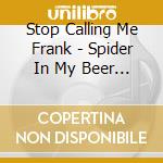 Stop Calling Me Frank - Spider In My Beer & Others Songs cd
