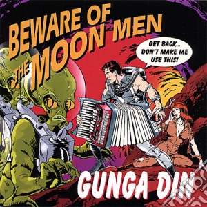 Gunga Din - Beware Of The Moon Men cd musicale di Gunga Din