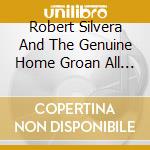 Robert Silvera And The Genuine Home Groan All Mercenary Studio Band - Aggravation Of A Chronic Condition cd musicale di Robert Silvera And The Genuine Home Groan All Mercenary Studio Band