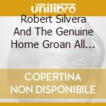 Robert Silvera And The Genuine Home Groan All Mercenary Studio Band - Aggravation Of A Chronic Condition cd