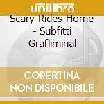 Scary Rides Home - Subfitti Grafliminal cd
