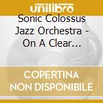 Sonic Colossus Jazz Orchestra - On A Clear Day cd