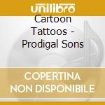 Cartoon Tattoos - Prodigal Sons cd