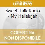 Sweet Talk Radio - My Hallelujah cd musicale di Sweet Talk Radio