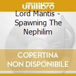 Lord Mantis - Spawning The Nephilim cd musicale di Lord Mantis