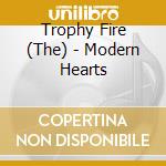 Trophy Fire (The) - Modern Hearts cd musicale di Trophy Fire, The