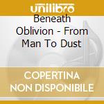 Beneath Oblivion - From Man To Dust cd