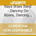 Raya Brass Band - Dancing On Roses, Dancing On Cinders cd