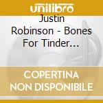 Justin Robinson - Bones For Tinder (Digi) cd musicale di Justin Robinson