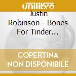 Justin Robinson - Bones For Tinder (Digi)